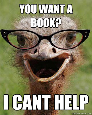 You want a Book? I cant help  Judgmental Bookseller Ostrich