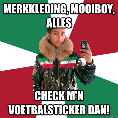 Merkkleding, mooiboy, alles Check m'n voetbalsticker dan! - Merkkleding, mooiboy, alles Check m'n voetbalsticker dan!  Nickelsontuig