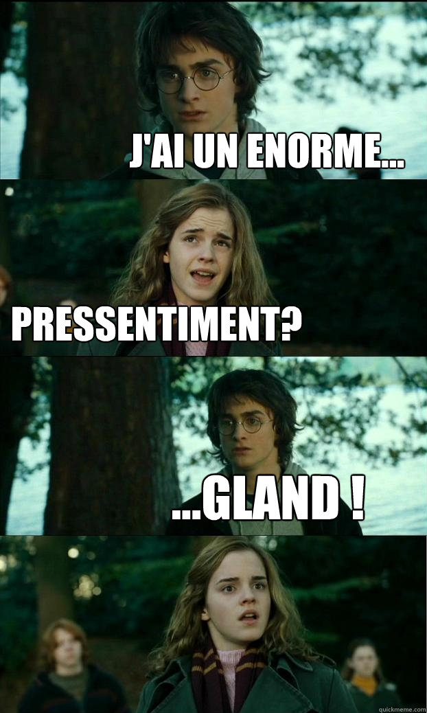 J'ai un enorme... pressentiment? ...gland !  Horny Harry