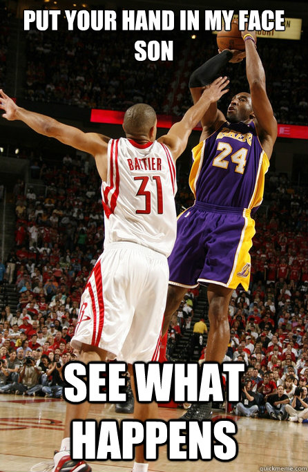 Put your hand in my face son See what happens  Kobe