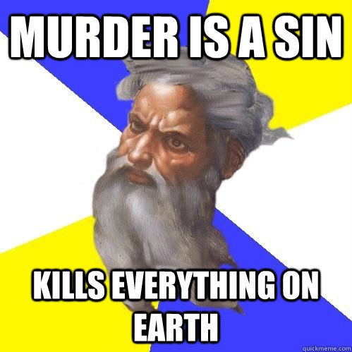 murder is a sin kills everything on earth  Advice God