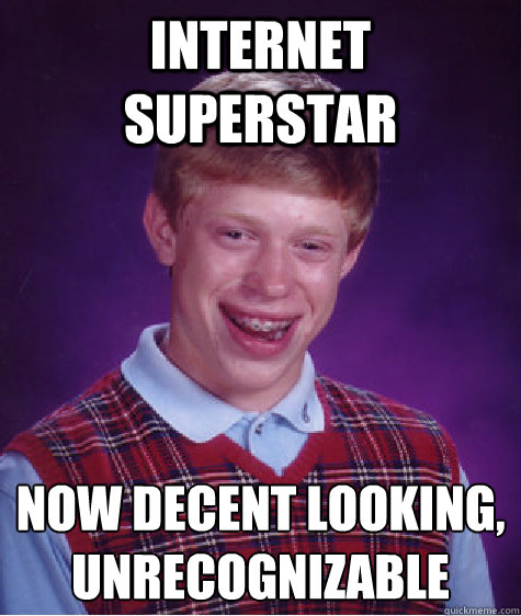 internet superstar now decent looking, unrecognizable   Bad Luck Brian