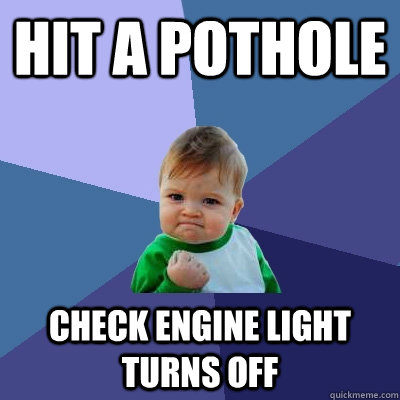 Hit a pothole check engine light turns off  Success Kid