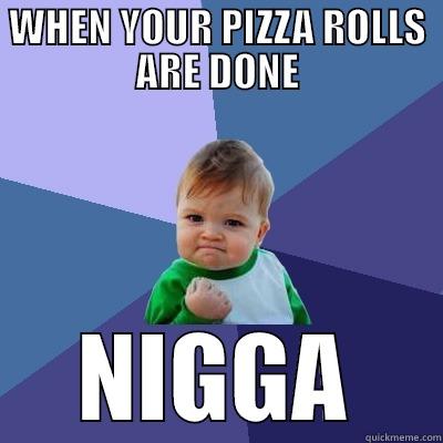 Rolls is life - WHEN YOUR PIZZA ROLLS ARE DONE NIGGA Success Kid