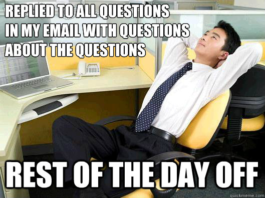 replied to all questions
in my email with questions
about the questions rest of the day off  Office Thoughts