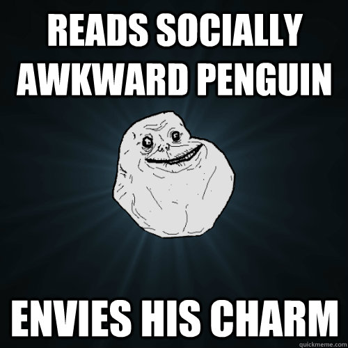 Reads socially awkward penguin envies his charm - Reads socially awkward penguin envies his charm  Forever Alone