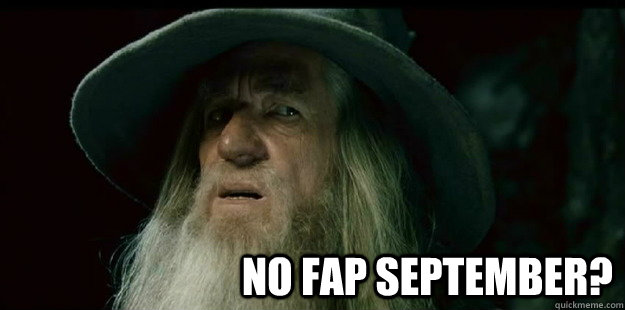                              No Fap September? -                              No Fap September?  I have no memory Gandalf