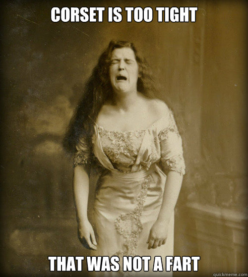 corset is too tight that was not a fart  1890s Problems