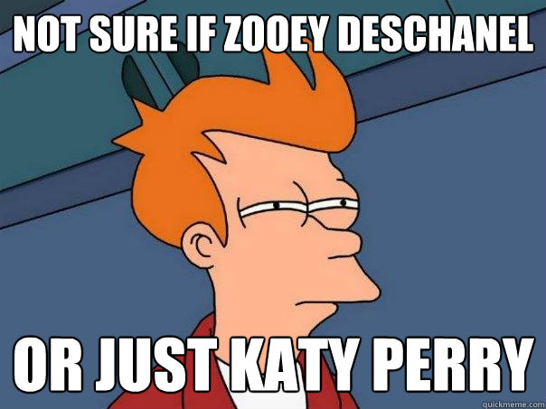 not sure if zooey deschanel or just katy perry - not sure if zooey deschanel or just katy perry  Futurama Fry