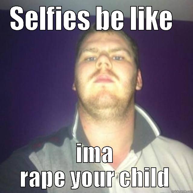 fuhyfthdyedyhfdsfs fdsf  - SELFIES BE LIKE  IMA RAPE YOUR CHILD Misc