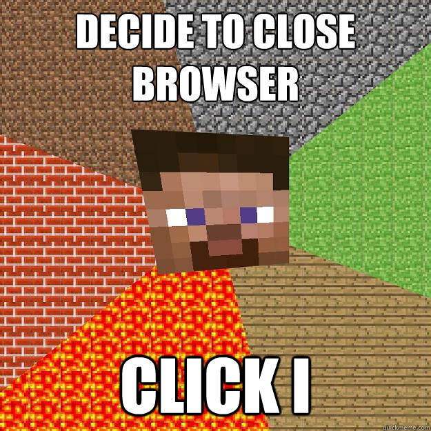 decide to close browser click i - decide to close browser click i  Minecraft