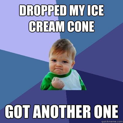 dropped my ice cream cone got another one - dropped my ice cream cone got another one  Success Kid