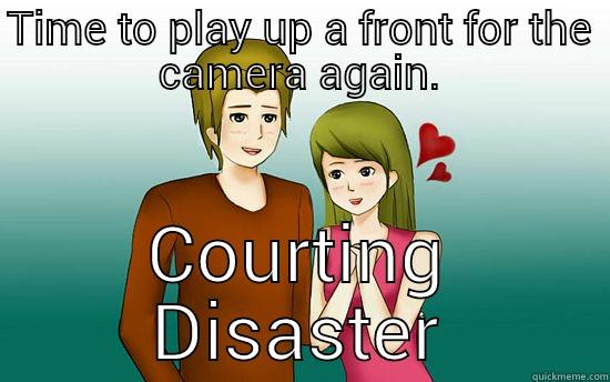 TIME TO PLAY UP A FRONT FOR THE CAMERA AGAIN. COURTING DISASTER Misc