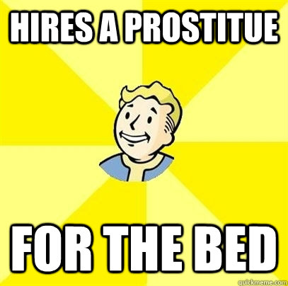 hires a prostitue for the bed  Fallout 3