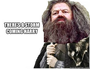 There's a storm coming Harry - There's a storm coming Harry  Imminent Hagrid