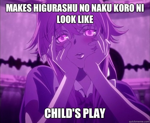 Makes higurashu no naku koro ni look like Child's play  Yuno Gasai Face