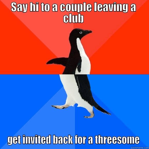 my night last night - SAY HI TO A COUPLE LEAVING A CLUB GET INVITED BACK FOR A THREESOME Socially Awesome Awkward Penguin