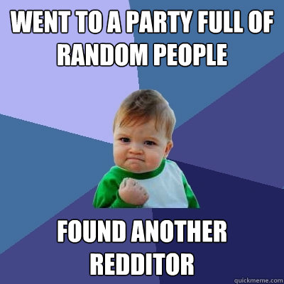 Went to a party full of random people Found Another Redditor  Success Kid