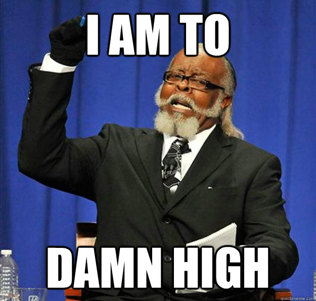 I am to  Damn high  Jimmy McMillan