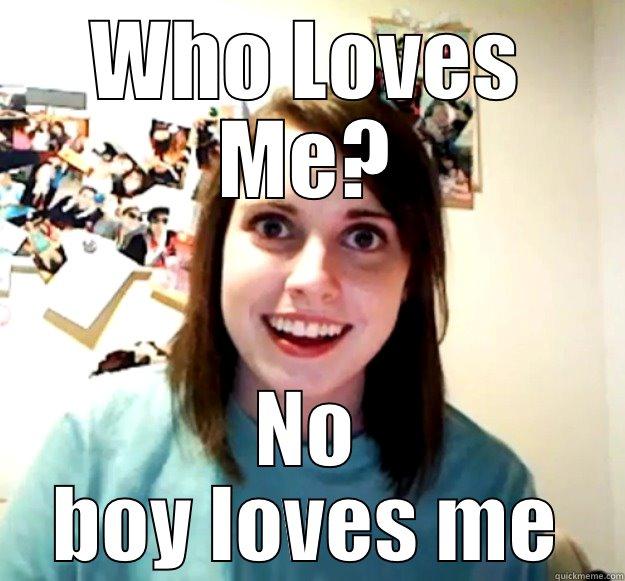 Hi Suckers - WHO LOVES ME? NO BOY LOVES ME Overly Attached Girlfriend