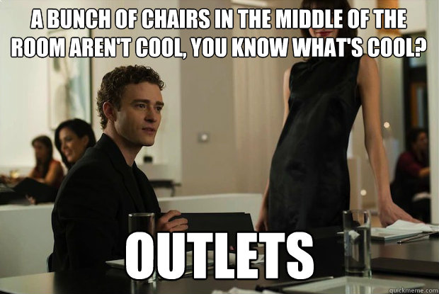 A bunch of chairs in the middle of the room aren't cool, you know what's cool? outlets  