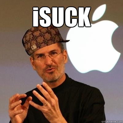 iSUCK   Scumbag Steve Jobs