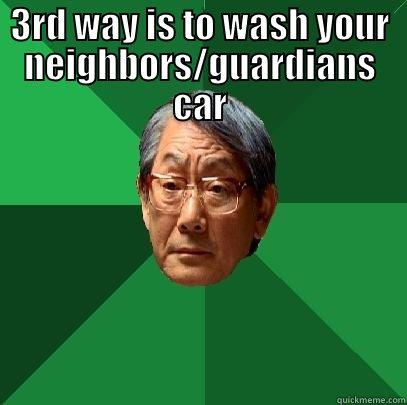 3RD WAY IS TO WASH YOUR NEIGHBORS/GUARDIANS CAR  High Expectations Asian Father