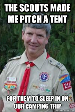 the scouts made me pitch a tent for them to sleep in on our camping trip  Harmless Scout Leader