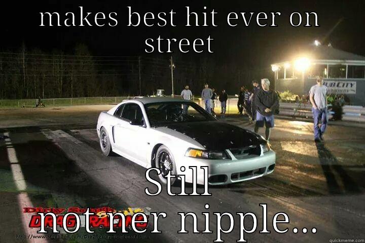 MAKES BEST HIT EVER ON STREET STILL NOT NER NIPPLE... Misc