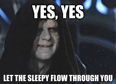 Yes, Yes Let the sleepy flow through you - Yes, Yes Let the sleepy flow through you  Emperor