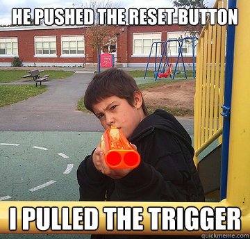 He pushed the reset button I pulled the trigger  Nerf Warrior Will