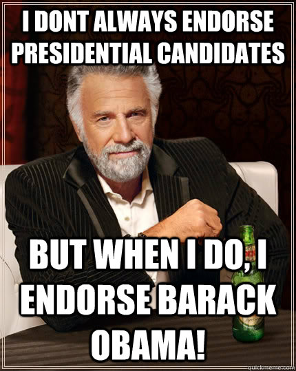 I dont always endorse Presidential candidates But when I do, I endorse Barack Obama! - I dont always endorse Presidential candidates But when I do, I endorse Barack Obama!  The Most Interesting Man In The World