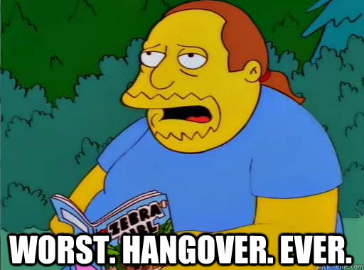 Worst. hangover. ever. - Worst. hangover. ever.  Comic Book Guy