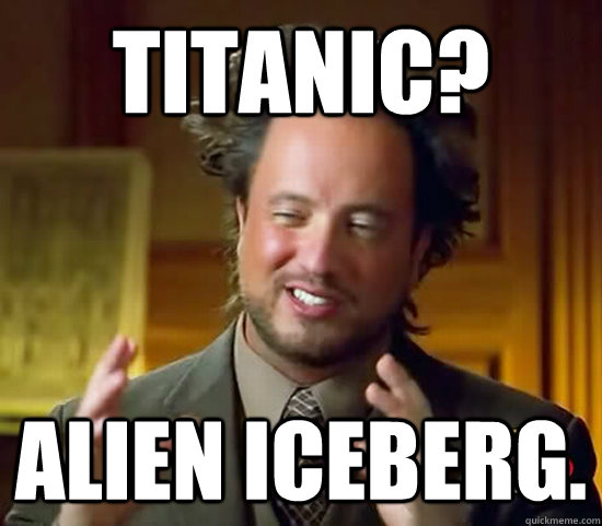 Titanic? Alien Iceberg. - Titanic? Alien Iceberg.  Ancient Aliens