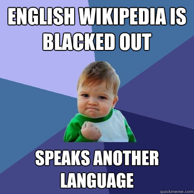 English Wikipedia is blacked out Speaks another language - English Wikipedia is blacked out Speaks another language  Success Kid