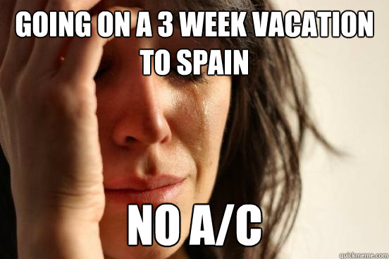 Going on a 3 week vacation to Spain No A/C  First World Problems