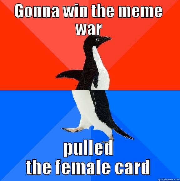 GONNA WIN THE MEME WAR PULLED THE FEMALE CARD Socially Awesome Awkward Penguin