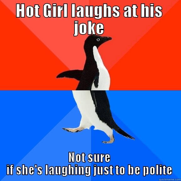 HOT GIRL LAUGHS AT HIS JOKE NOT SURE IF SHE'S LAUGHING JUST TO BE POLITE Socially Awesome Awkward Penguin