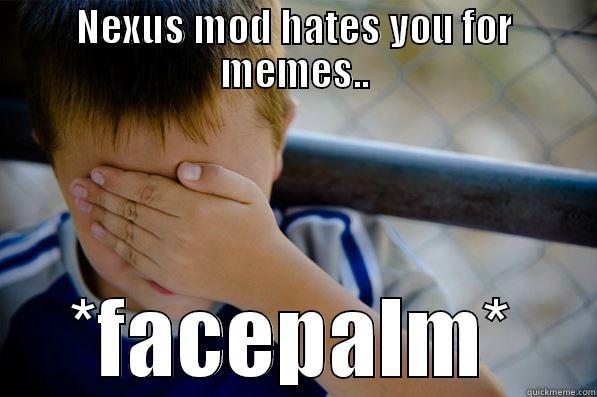 NEXUS MOD HATES YOU FOR MEMES.. *FACEPALM* Confession kid