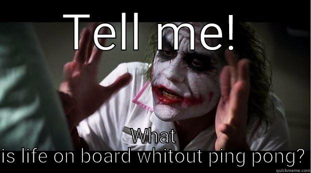 TELL ME! WHAT IS LIFE ON BOARD WHITOUT PING PONG? Joker Mind Loss