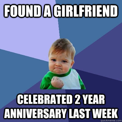 Found a girlfriend Celebrated 2 Year Anniversary last week  Success Kid