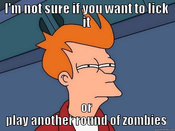 I'M NOT SURE IF YOU WANT TO LICK IT OR PLAY ANOTHER ROUND OF ZOMBIES Futurama Fry