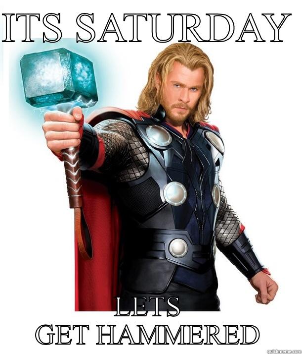 ITS SATURDAY  LETS GET HAMMERED Advice Thor