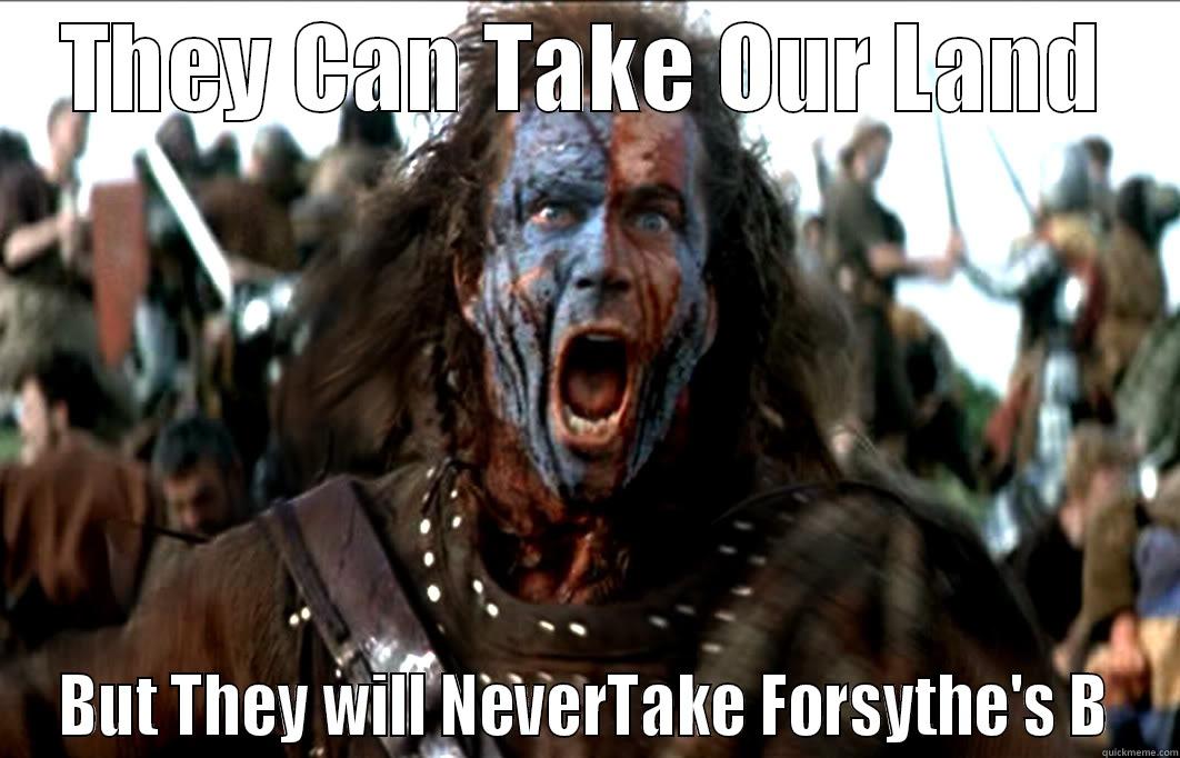 holy braveheart what up - THEY CAN TAKE OUR LAND BUT THEY WILL NEVERTAKE FORSYTHE'S B Misc