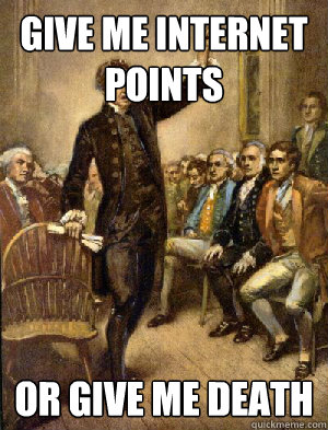 give me internet points or give me death - give me internet points or give me death  Patrick Henry