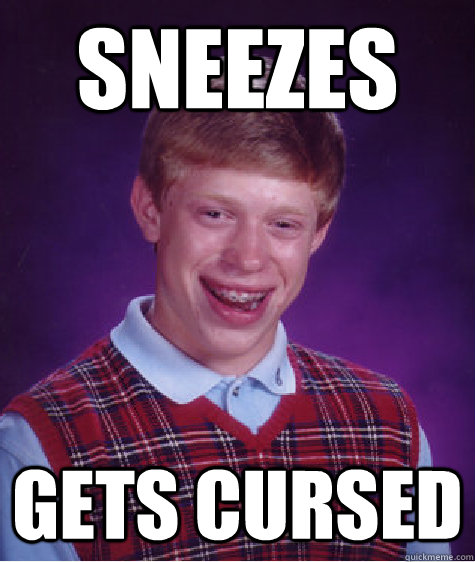 sneezes gets cursed  Bad Luck Brian