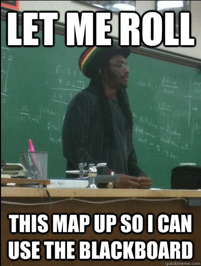 Let me roll This map up so i can use the blackboard  Rasta Science Teacher