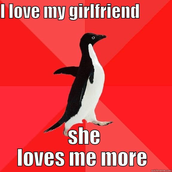 I LOVE MY GIRLFRIEND           SHE LOVES ME MORE  Socially Awesome Penguin