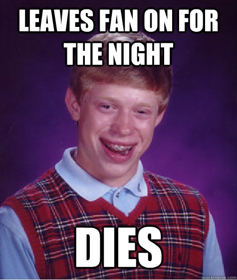 leaves fan on for the night dies  Bad Luck Brian