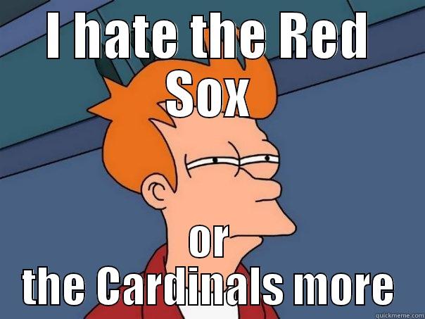 I HATE THE RED SOX OR THE CARDINALS MORE Futurama Fry